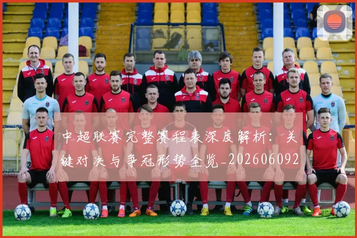 中超联赛完整赛程表深度解析：关键对决与争冠形势全览_20260609201420