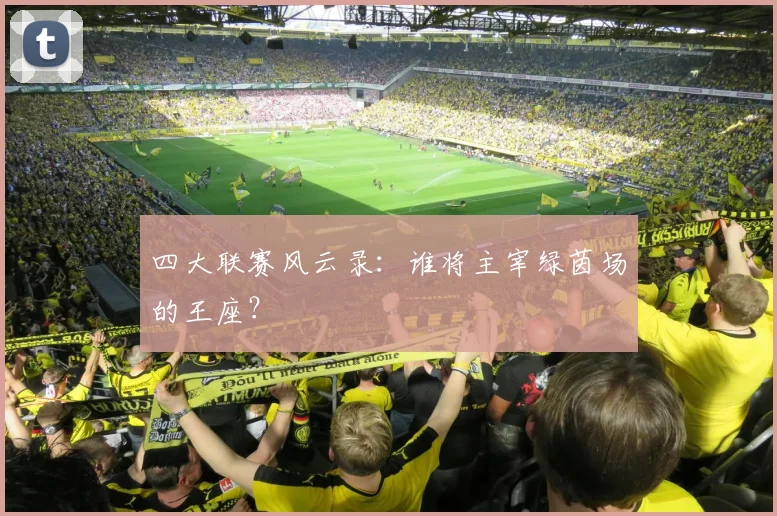 四大联赛风云录:谁将主宰绿茵场的王座?